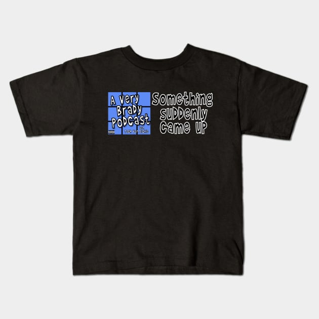 Something suddenly came up Kids T-Shirt by A Very Brady Podcast